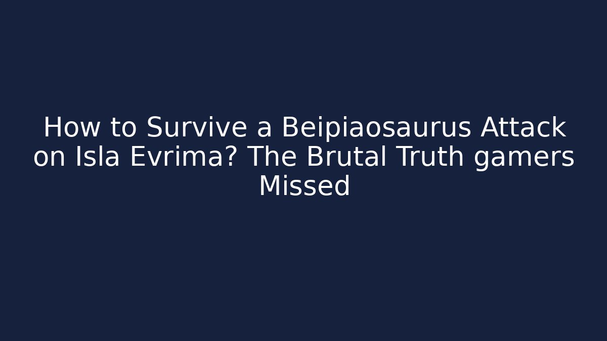 How to Survive a Beipiaosaurus Attack on Isla Evrima? The Brutal Truth gamers Missed
