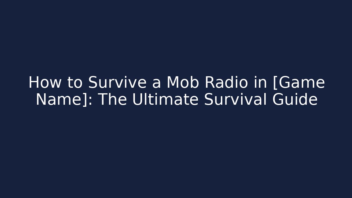 How to Survive a Mob Radio in [Game Name]: The Ultimate Survival Guide