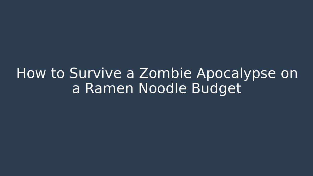 How to Survive a Zombie Apocalypse on a Ramen Noodle Budget