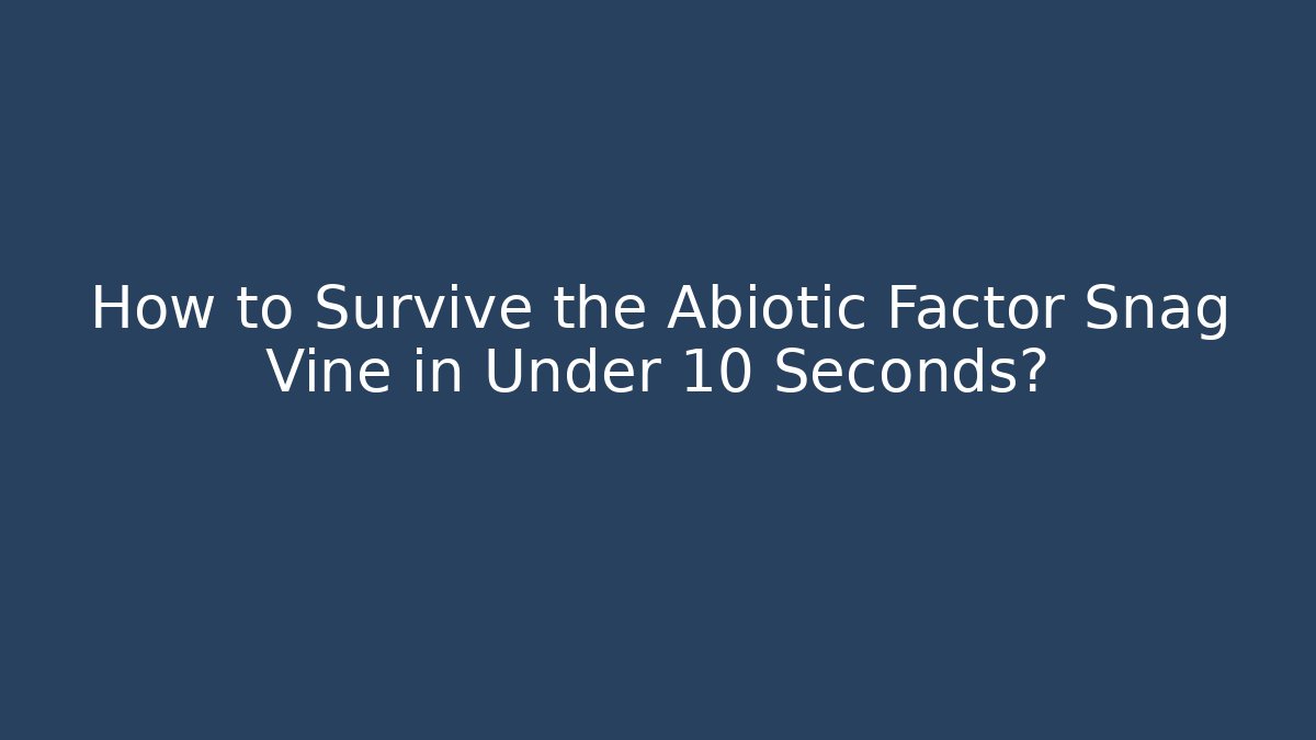 How to Survive the Abiotic Factor Snag Vine in Under 10 Seconds?