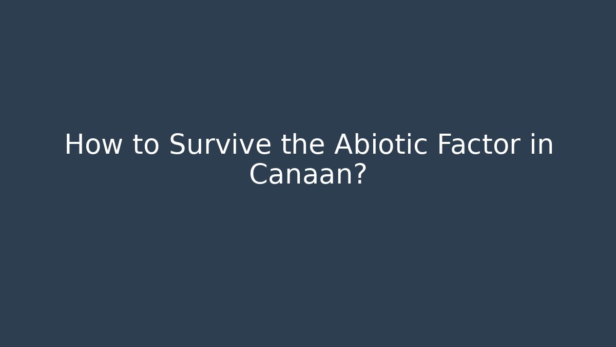 How to Survive the Abiotic Factor in Canaan?