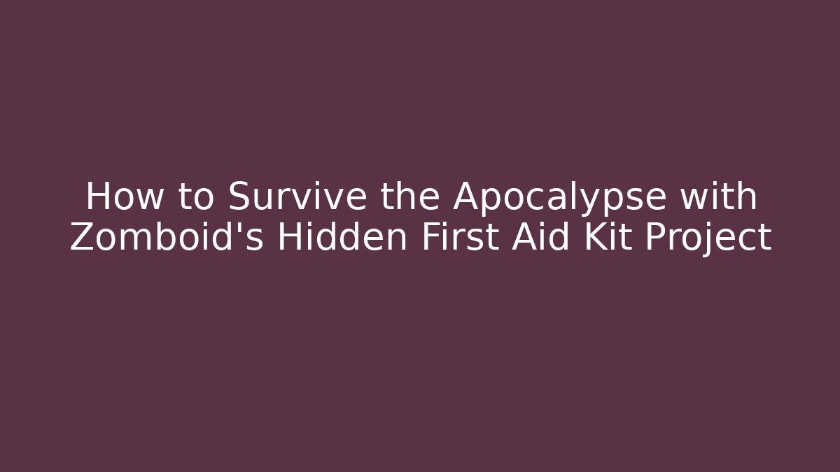 How to Survive the Apocalypse with Zomboid's Hidden First Aid Kit Project