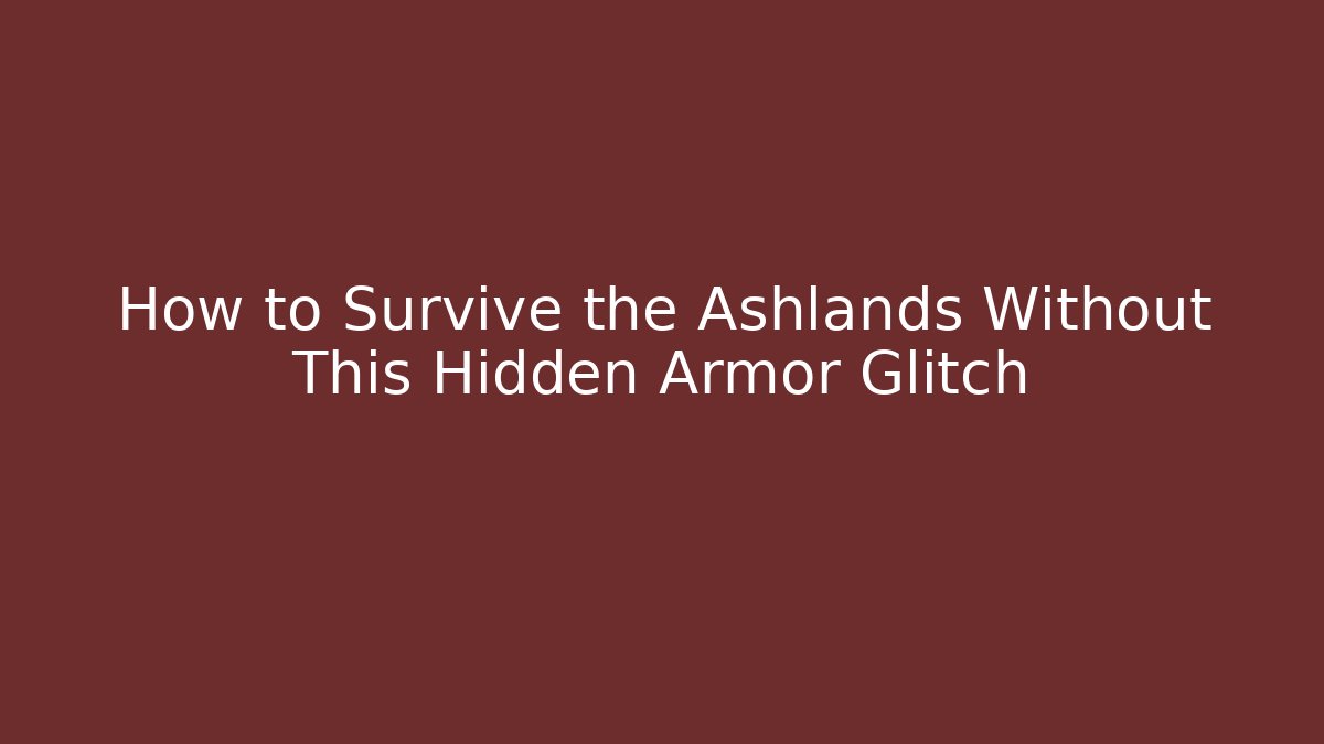 How to Survive the Ashlands Without This Hidden Armor Glitch