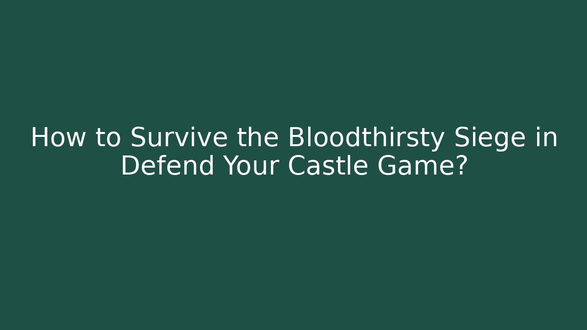 How to Survive the Bloodthirsty Siege in Defend Your Castle Game?
