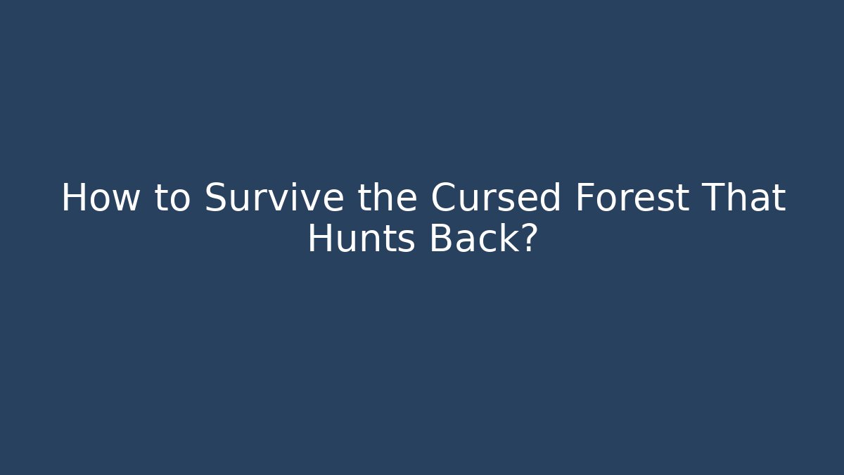 How to Survive the Cursed Forest That Hunts Back?