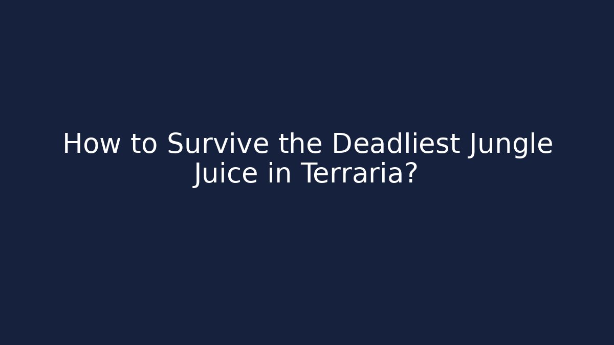 How to Survive the Deadliest Jungle Juice in Terraria?