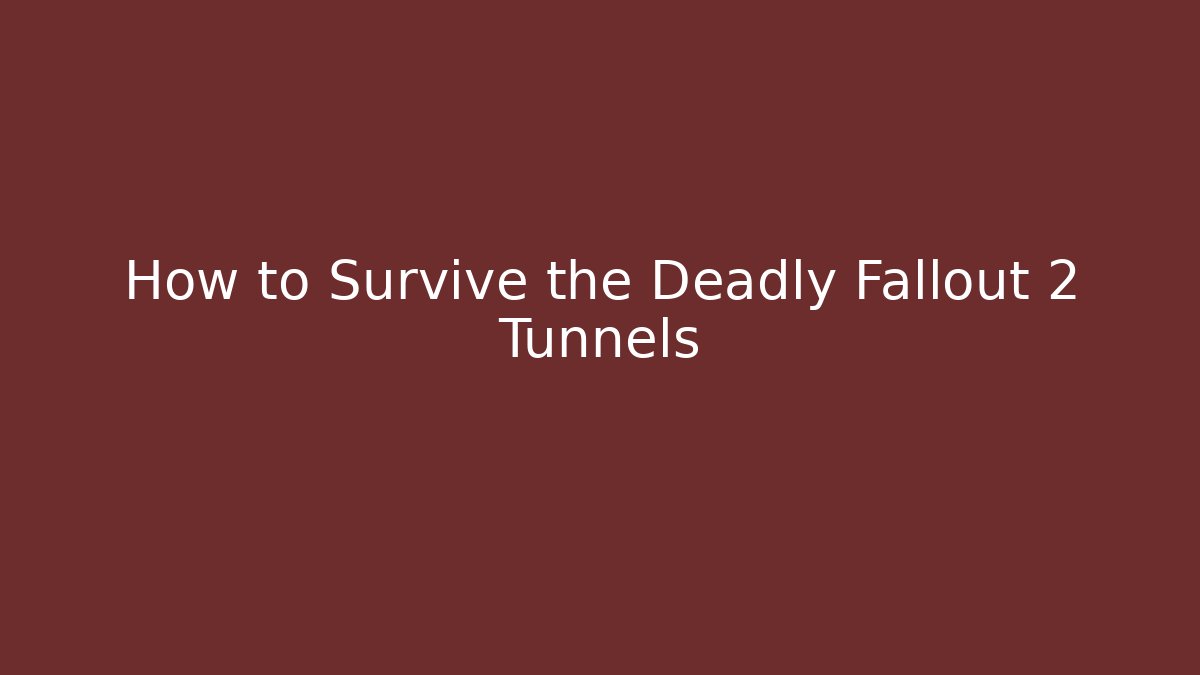 How to Survive the Deadly Fallout 2 Tunnels