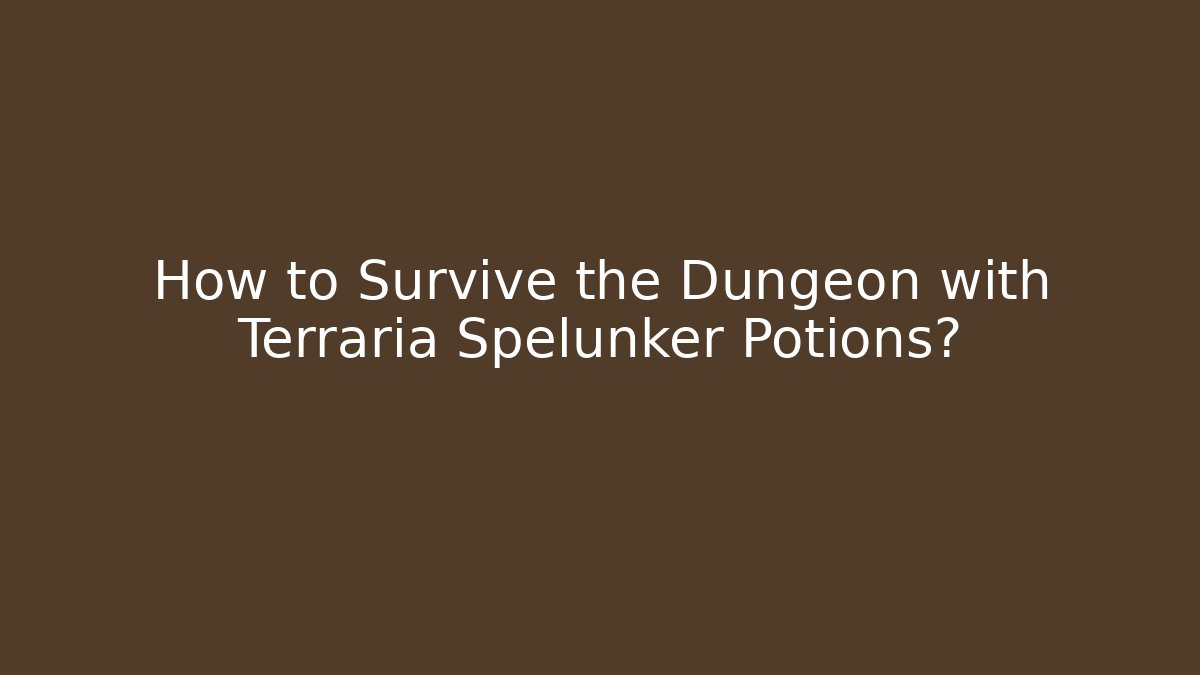 How to Survive the Dungeon with Terraria Spelunker Potions?