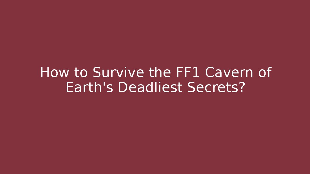 How to Survive the FF1 Cavern of Earth's Deadliest Secrets?