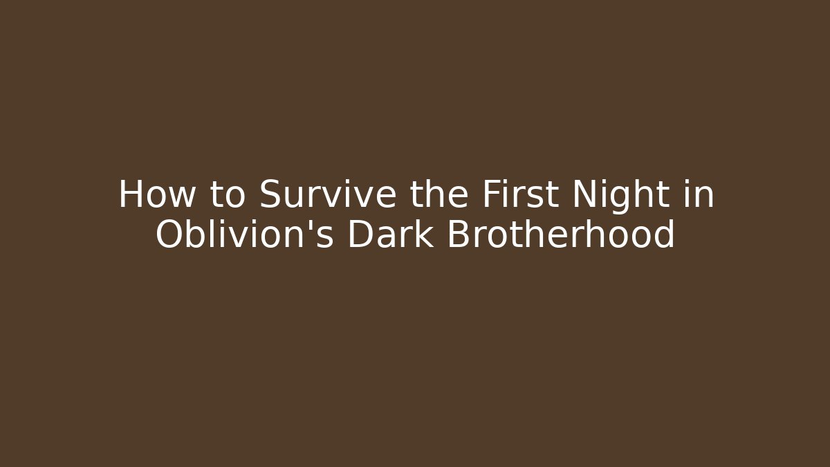 How to Survive the First Night in Oblivion's Dark Brotherhood