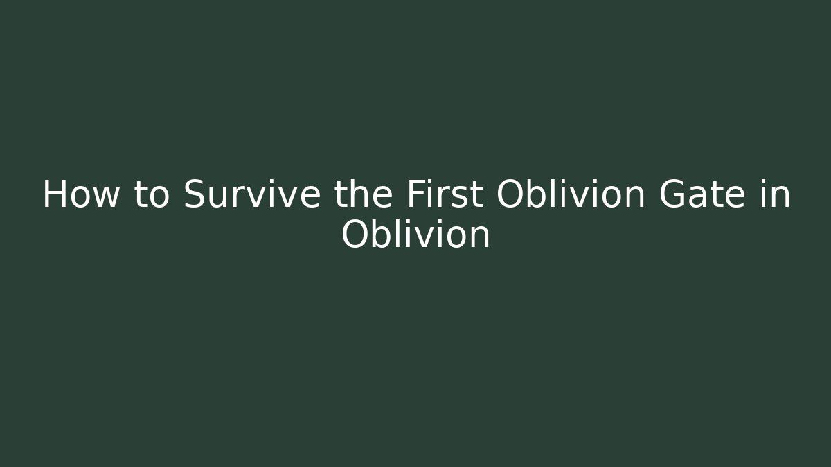 How to Survive the First Oblivion Gate in Oblivion