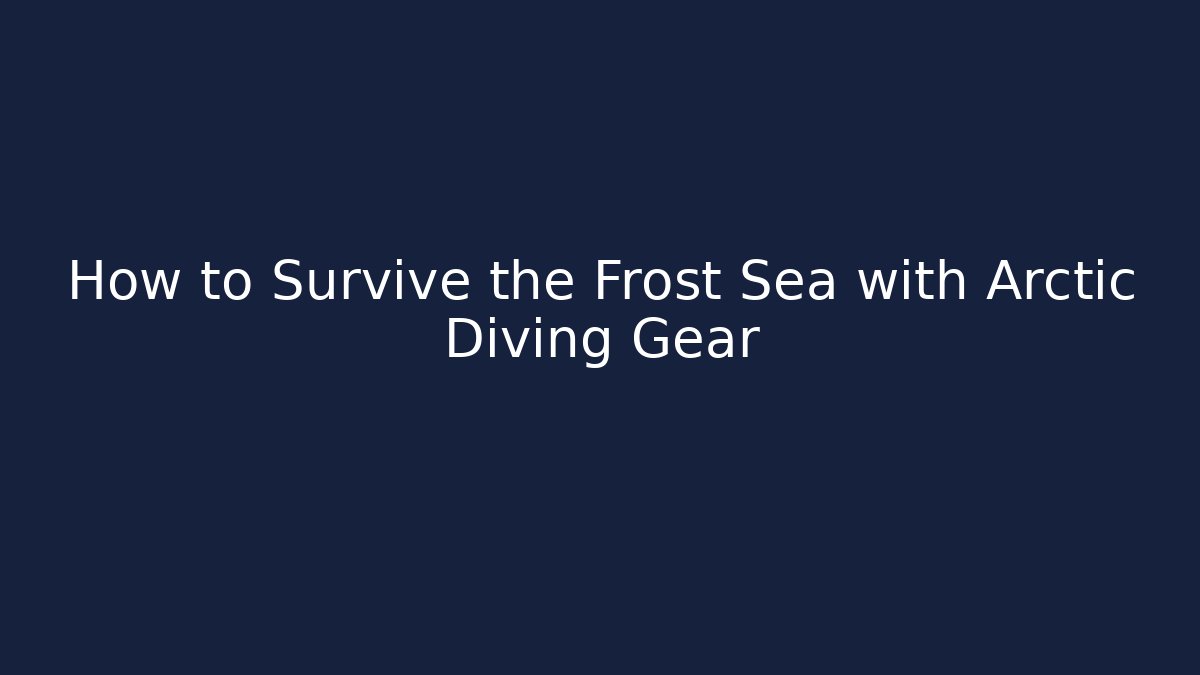 How to Survive the Frost Sea with Arctic Diving Gear