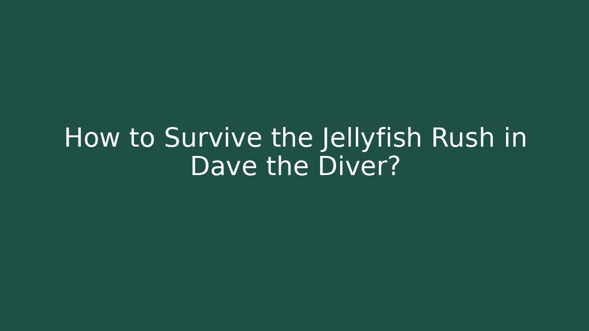 How to Survive the Jellyfish Rush in Dave the Diver?