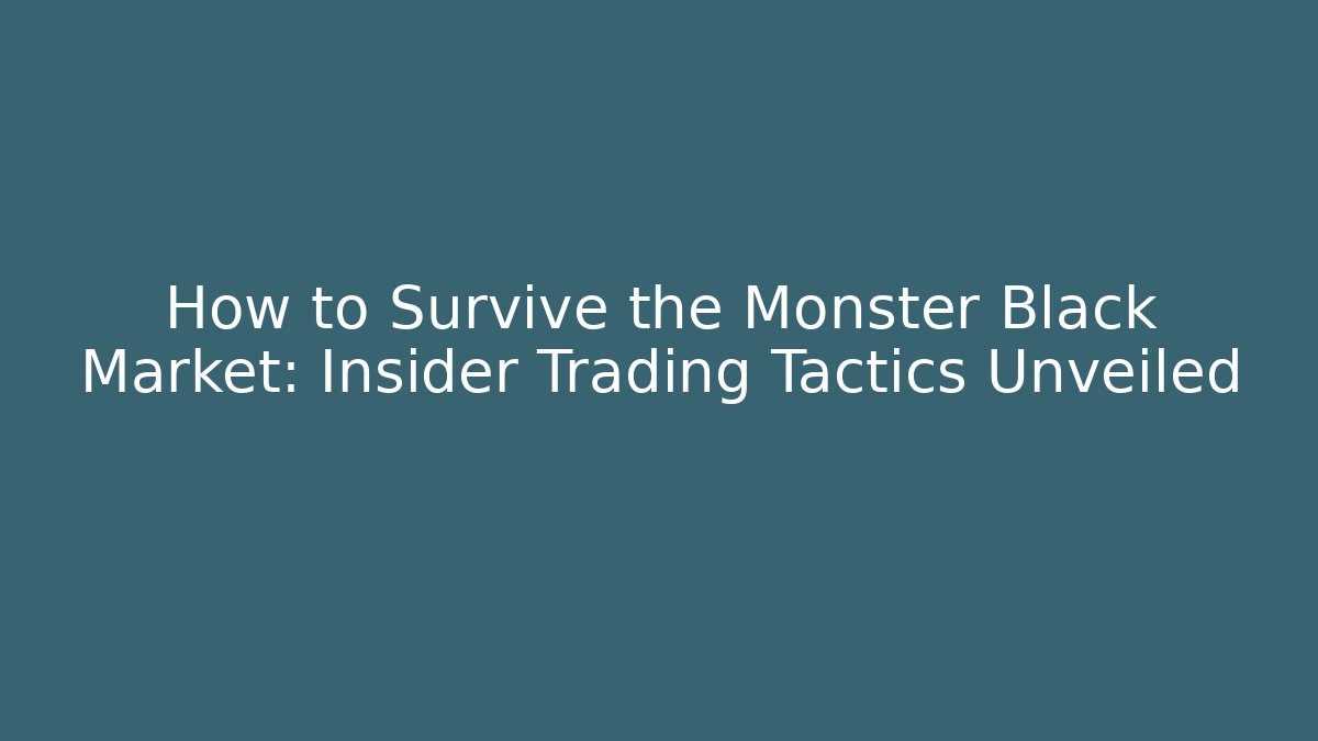 How to Survive the Monster Black Market: Insider Trading Tactics Unveiled