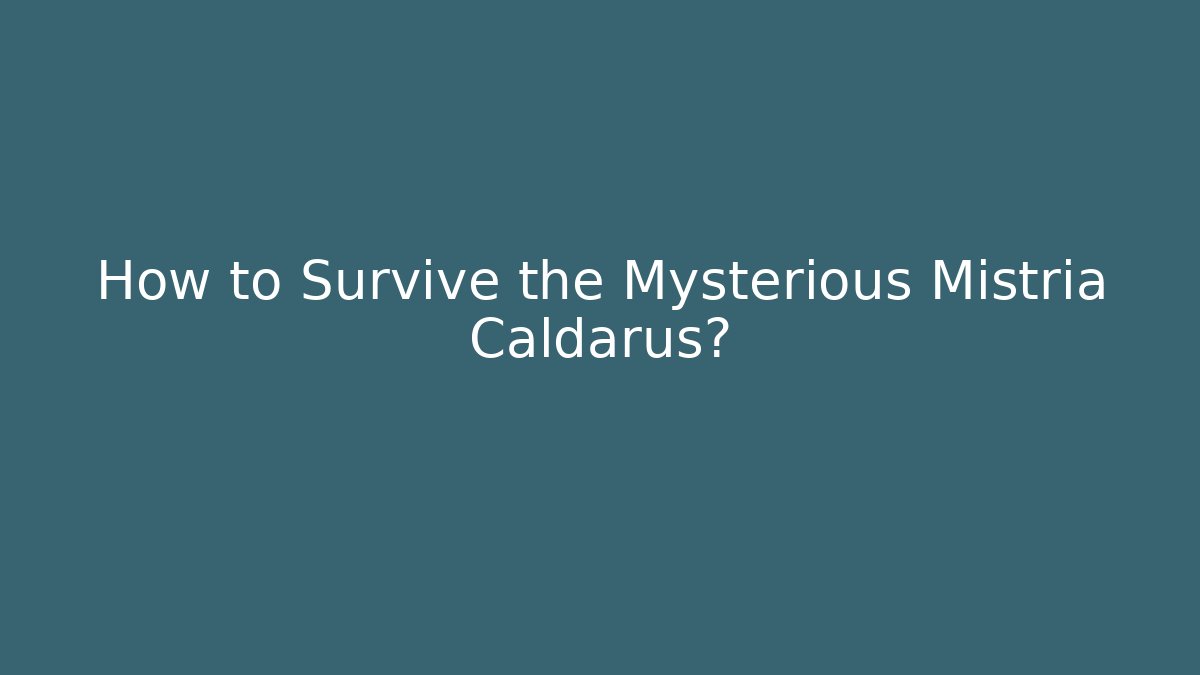 How to Survive the Mysterious Mistria Caldarus?