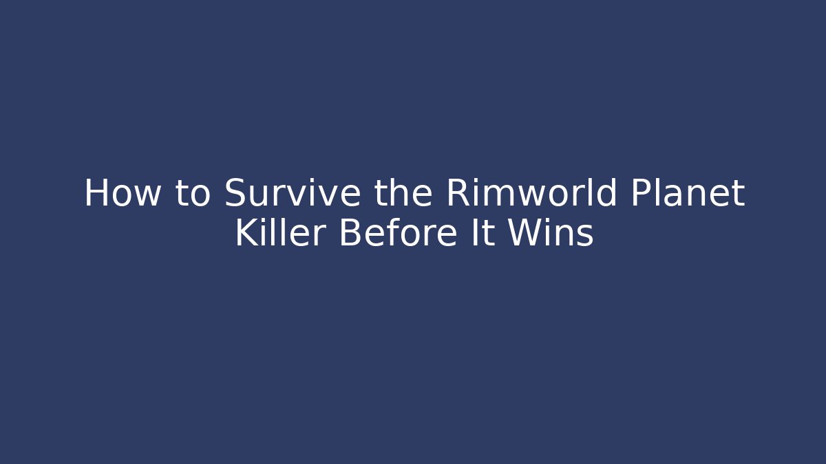 How to Survive the Rimworld Planet Killer Before It Wins