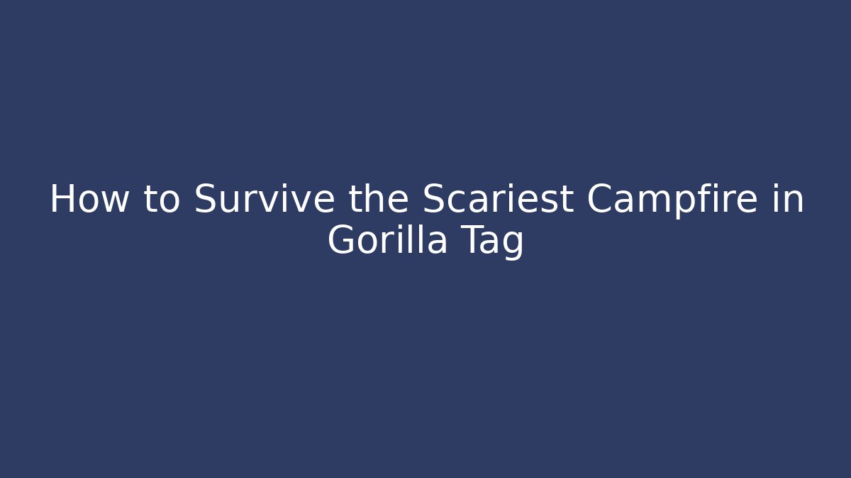 How to Survive the Scariest Campfire in Gorilla Tag