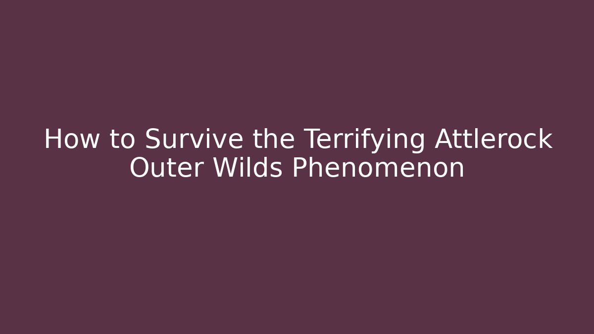 How to Survive the Terrifying Attlerock Outer Wilds Phenomenon