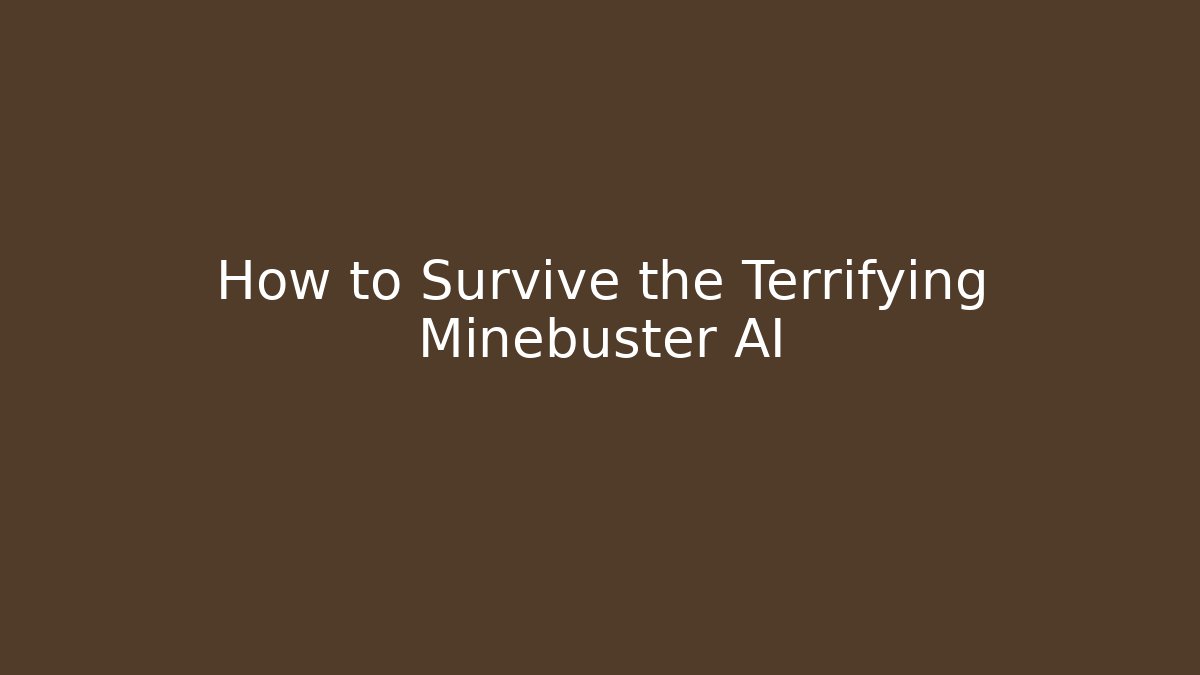 How to Survive the Terrifying Minebuster AI
