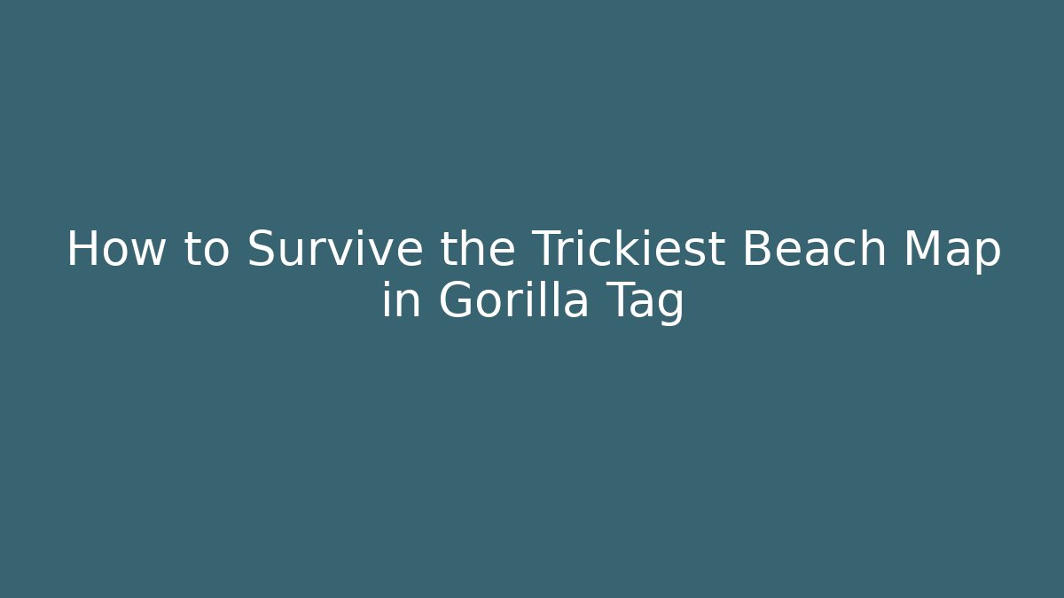 How to Survive the Trickiest Beach Map in Gorilla Tag