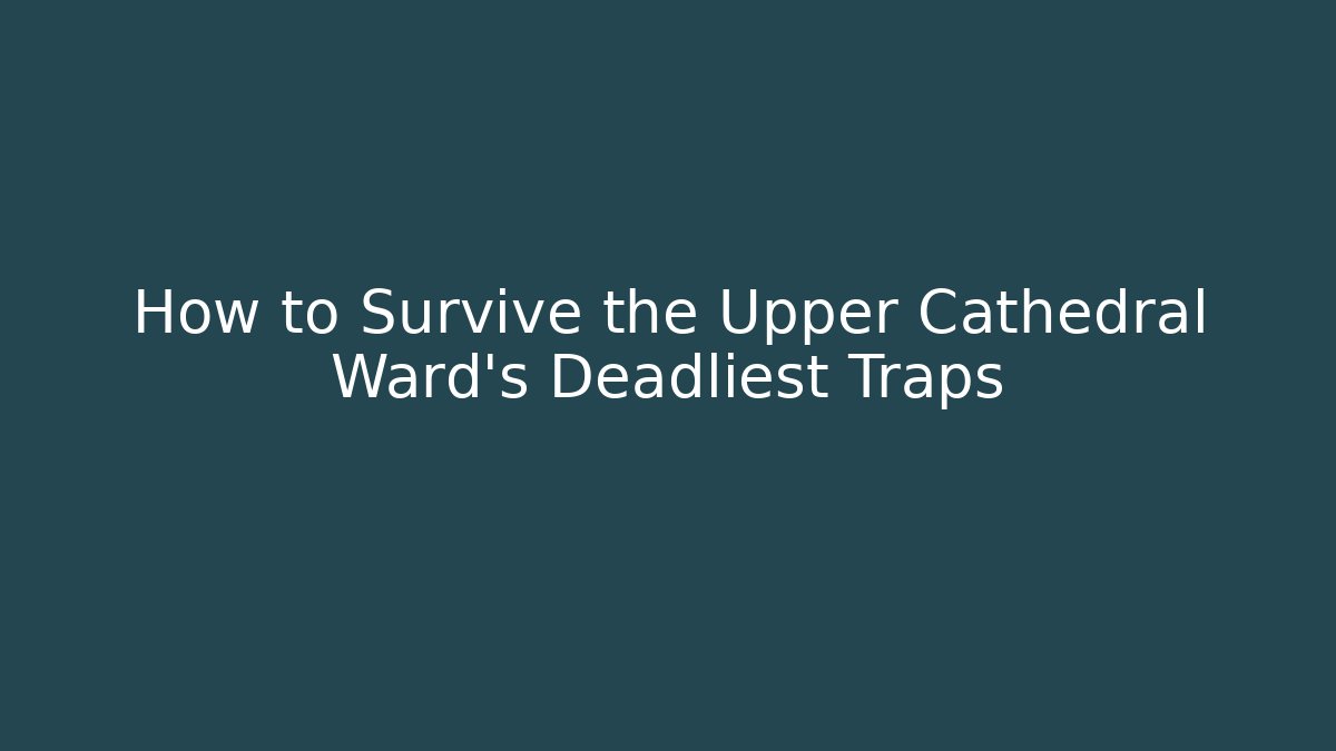 How to Survive the Upper Cathedral Ward's Deadliest Traps