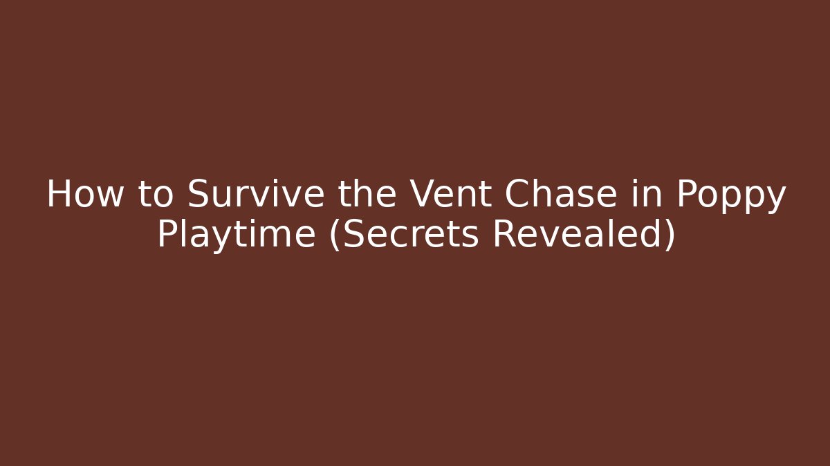 How to Survive the Vent Chase in Poppy Playtime (Secrets Revealed)