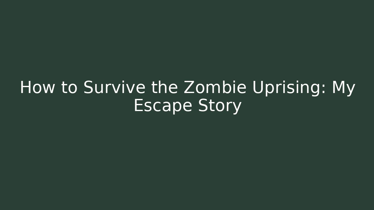 How to Survive the Zombie Uprising: My Escape Story