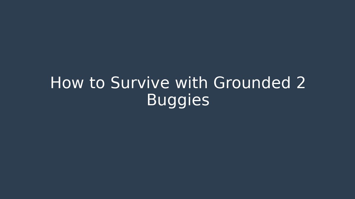 How to Survive with Grounded 2 Buggies - Create More Assets