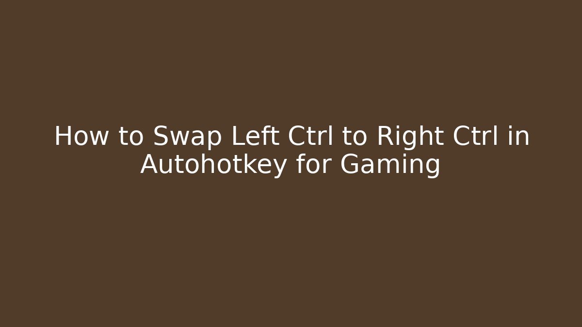 How to Swap Left Ctrl to Right Ctrl in Autohotkey for Gaming