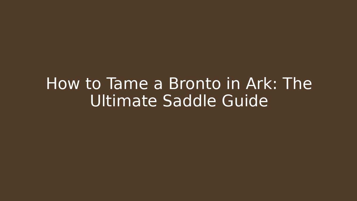 How to Tame a Bronto in Ark: The Ultimate Saddle Guide