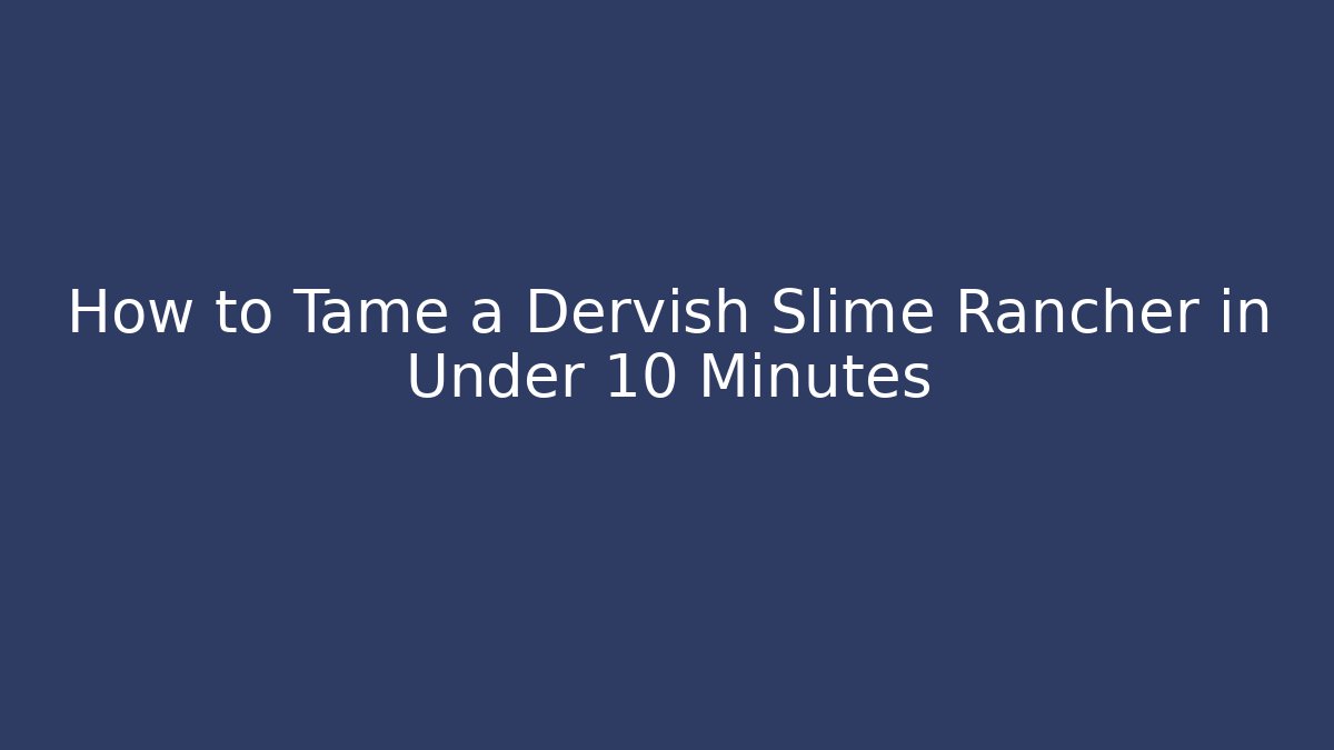 How to Tame a Dervish Slime Rancher in Under 10 Minutes