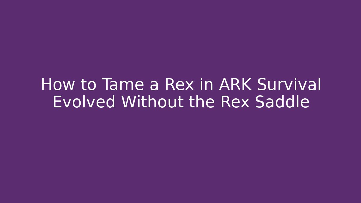 How to Tame a Rex in ARK Survival Evolved Without the Rex Saddle