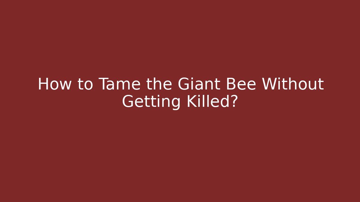 How to Tame the Giant Bee Without Getting Killed? - Create More Assets