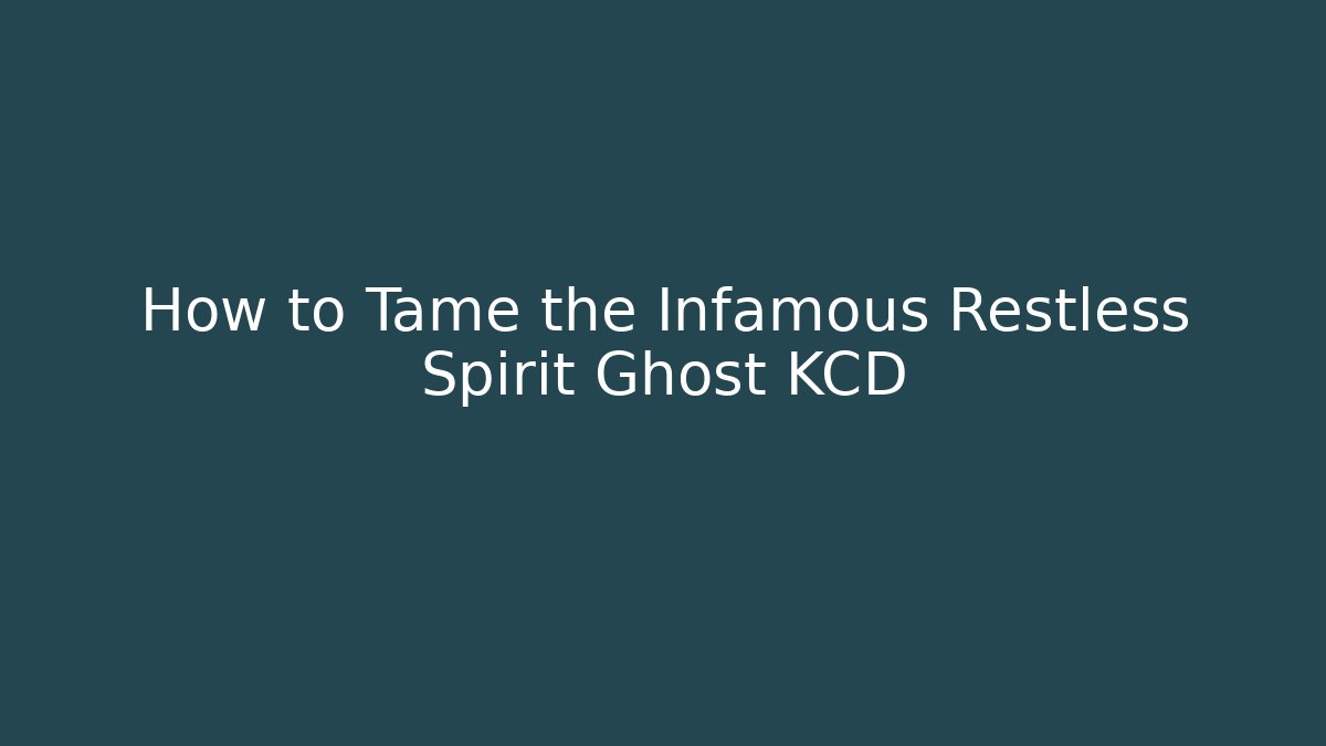 How to Tame the Infamous Restless Spirit Ghost KCD