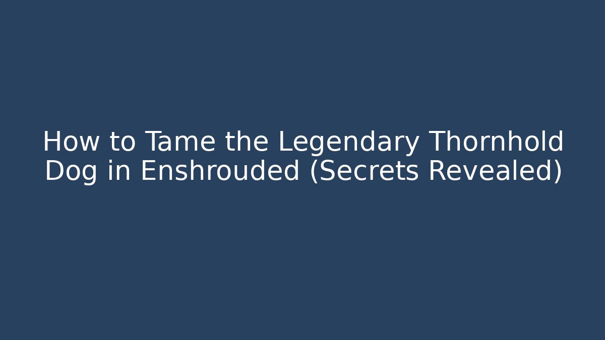 How to Tame the Legendary Thornhold Dog in Enshrouded (Secrets Revealed)