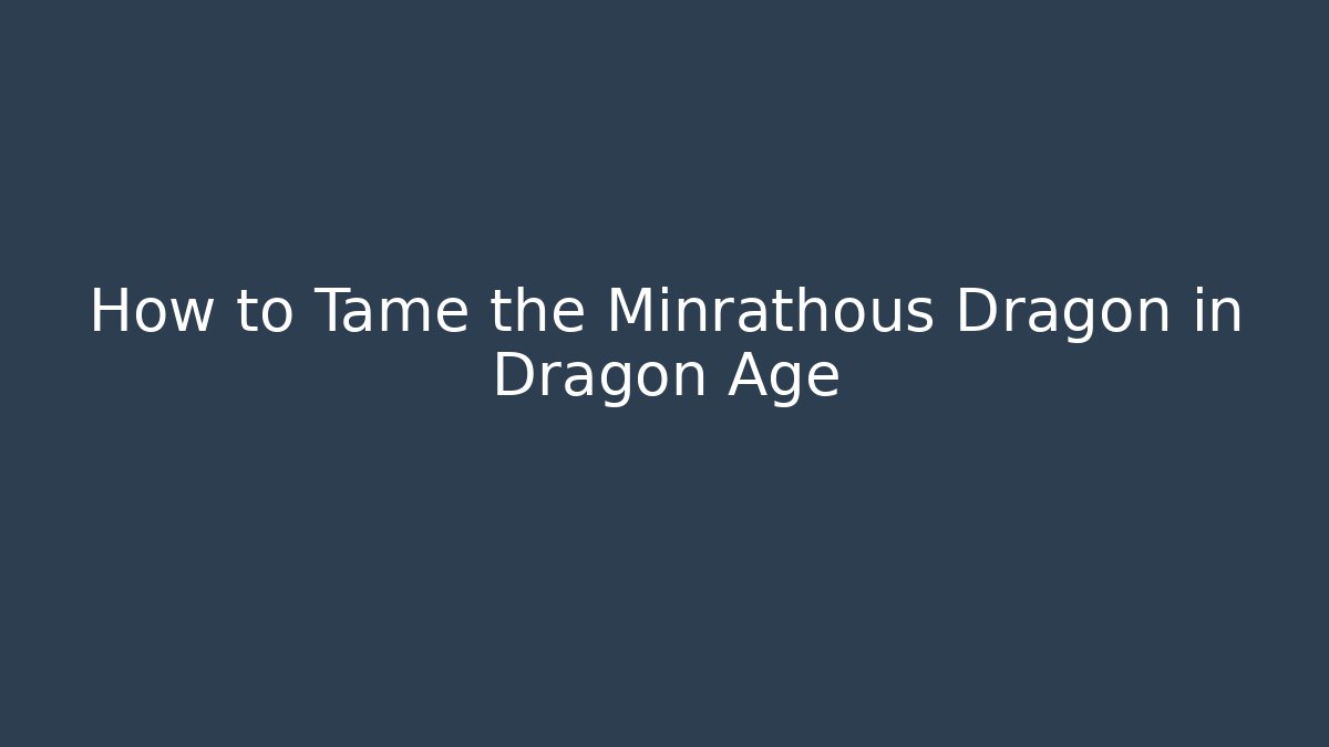 How to Tame the Minrathous Dragon in Dragon Age