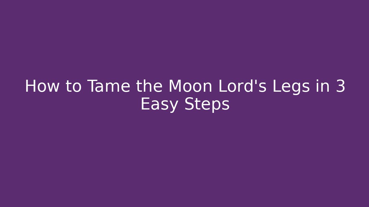 How to Tame the Moon Lord's Legs in 3 Easy Steps
