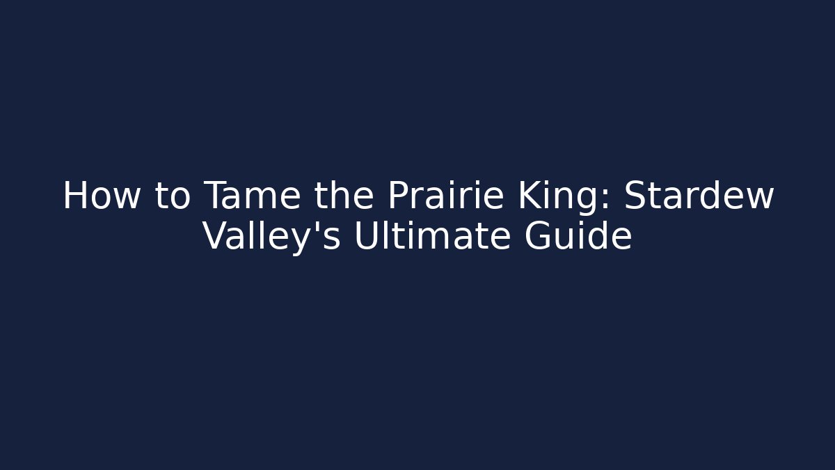 How to Tame the Prairie King: Stardew Valley's Ultimate Guide