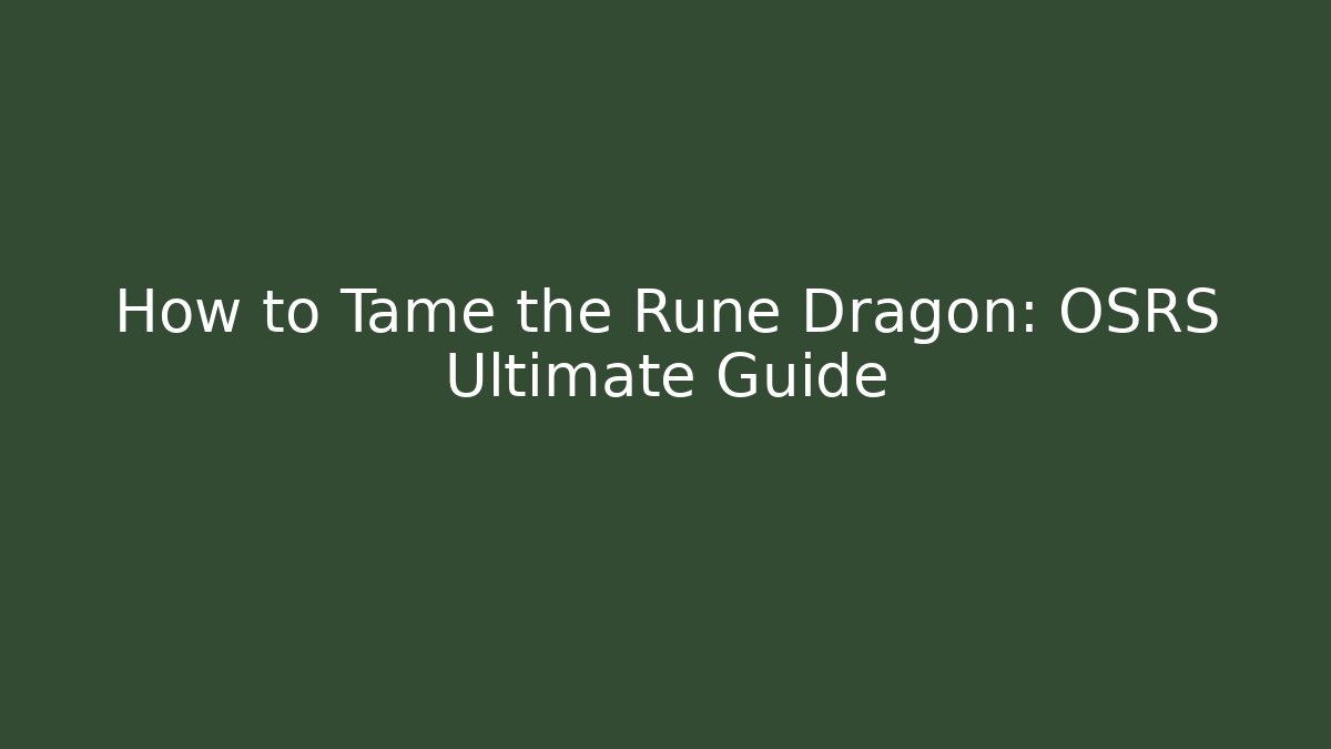 How to Tame the Rune Dragon: OSRS Ultimate Guide