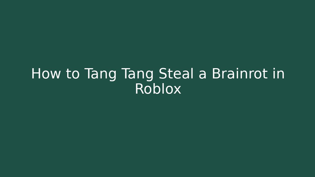 How to Tang Tang Steal a Brainrot in Roblox