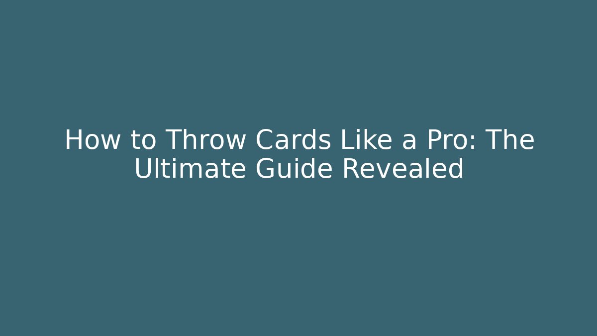 How to Throw Cards Like a Pro: The Ultimate Guide Revealed - Create More Assets