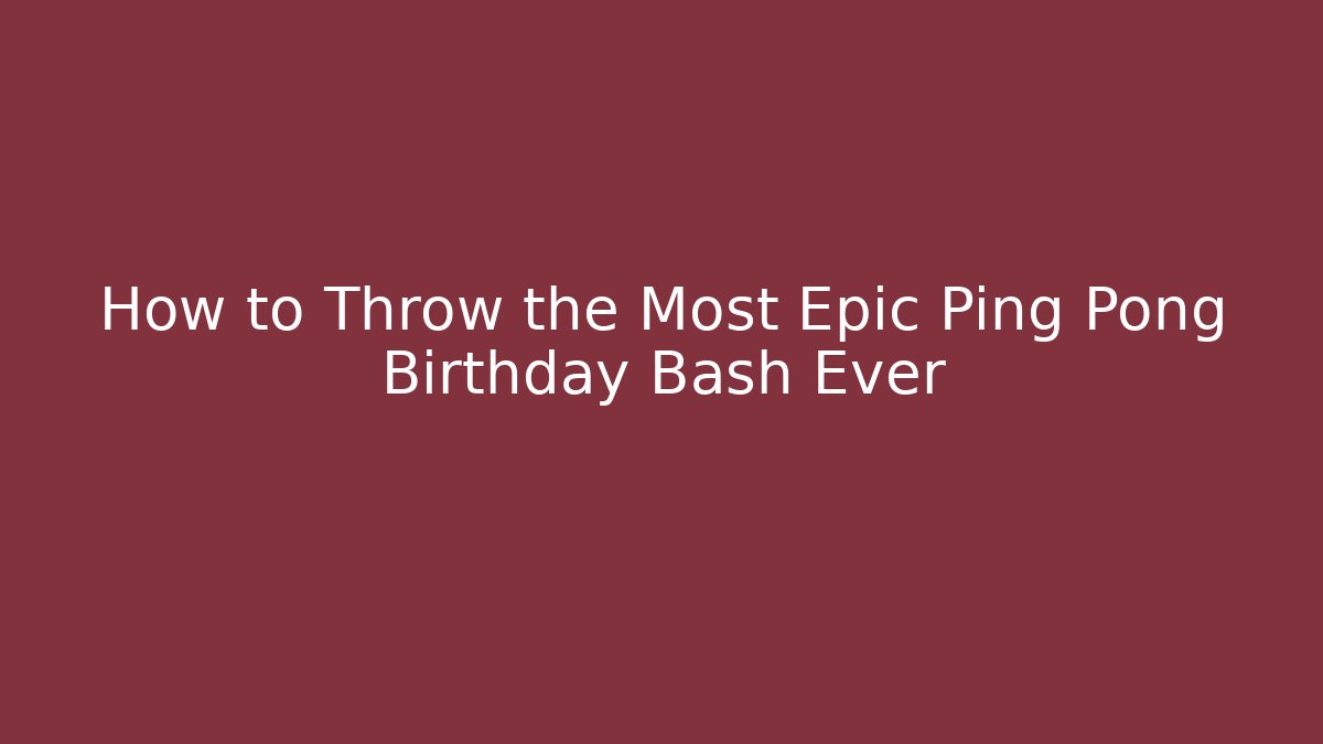 How to Throw the Most Epic Ping Pong Birthday Bash Ever - Create More Assets