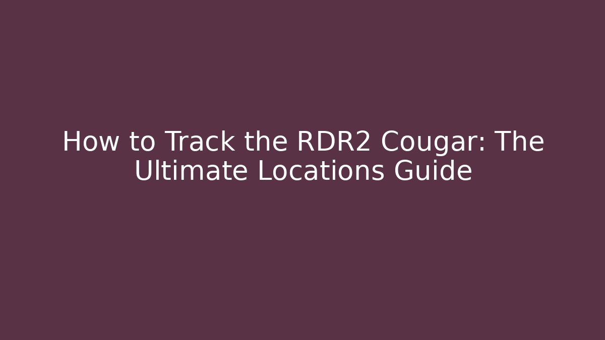 How to Track the RDR2 Cougar: The Ultimate Locations Guide