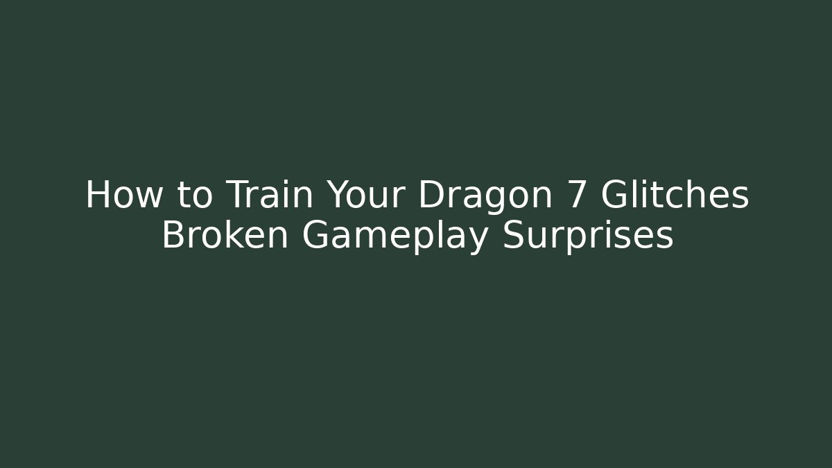 How to Train Your Dragon 7 Glitches Broken Gameplay Surprises