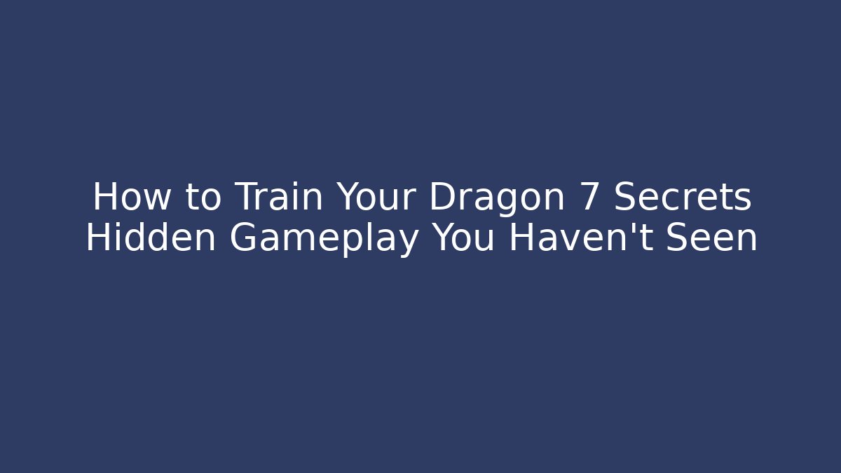 How to Train Your Dragon 7 Secrets Hidden Gameplay You Haven't Seen