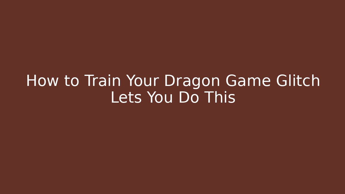 How to Train Your Dragon Game Glitch Lets You Do This - Create More Assets