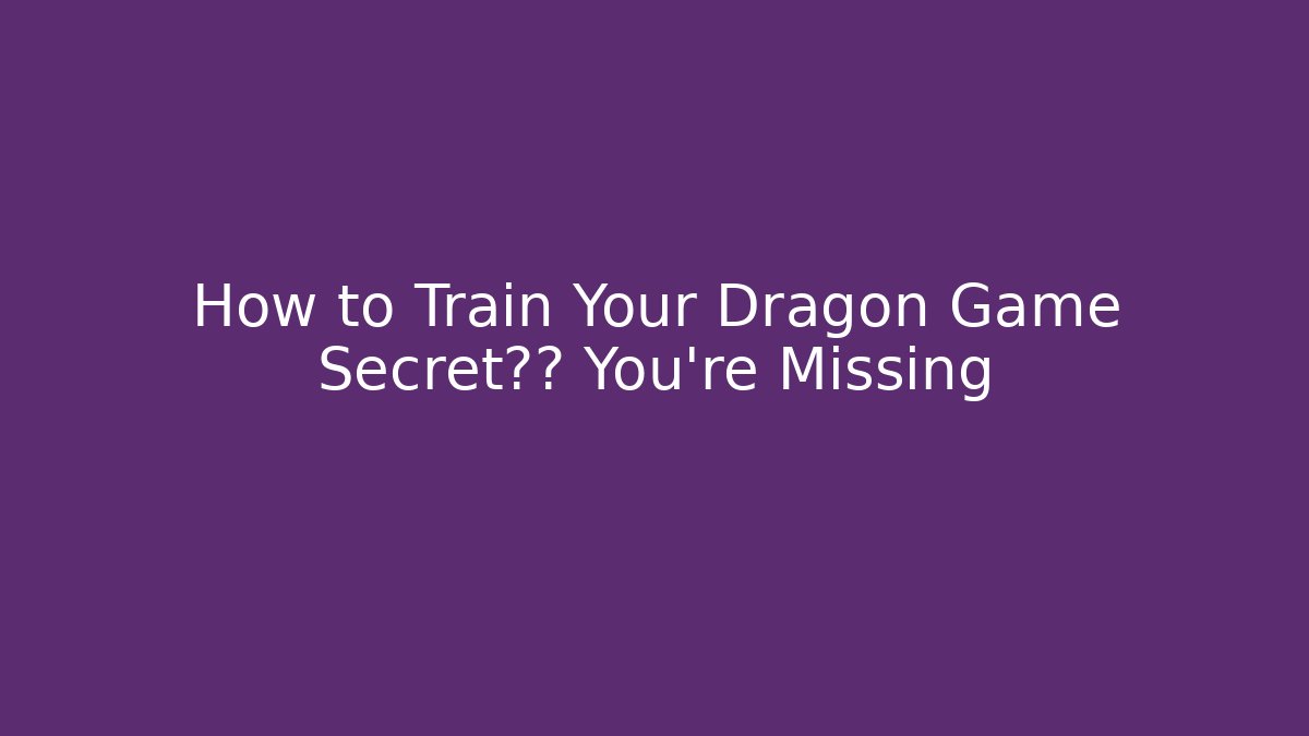 How to Train Your Dragon Game Secret攻略 You’re Missing - Create More Assets