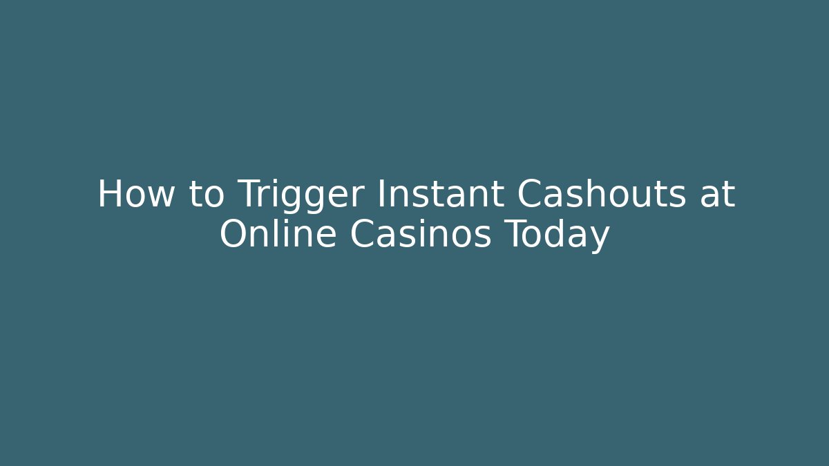 How to Trigger Instant Cashouts at Online Casinos Today