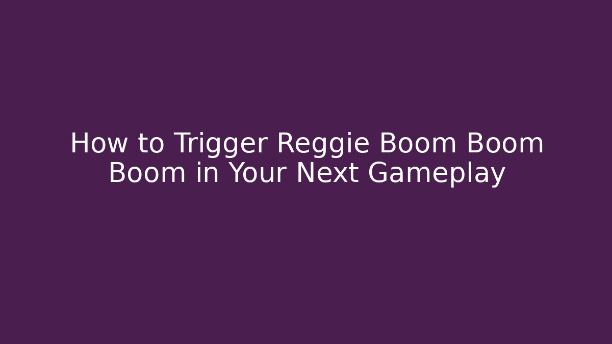How to Trigger Reggie Boom Boom Boom in Your Next Gameplay