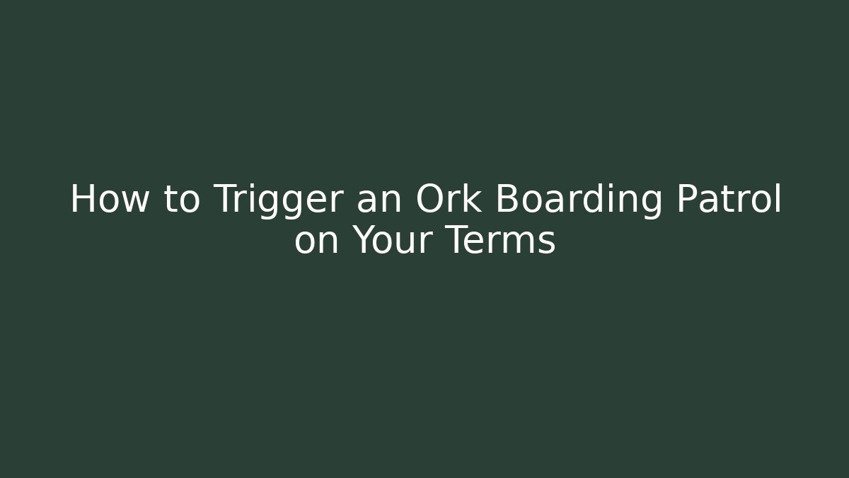 How to Trigger an Ork Boarding Patrol on Your Terms